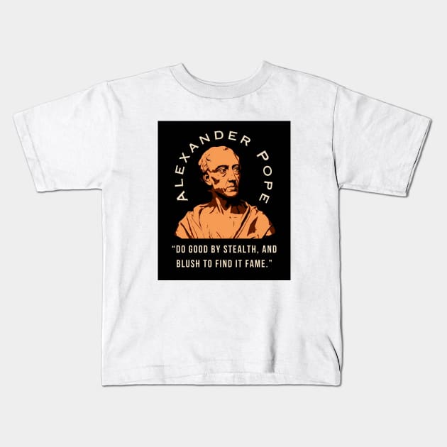 Alexander Pope  quote: Do good by stealth, and blush to find it fame. Kids T-Shirt by artbleed